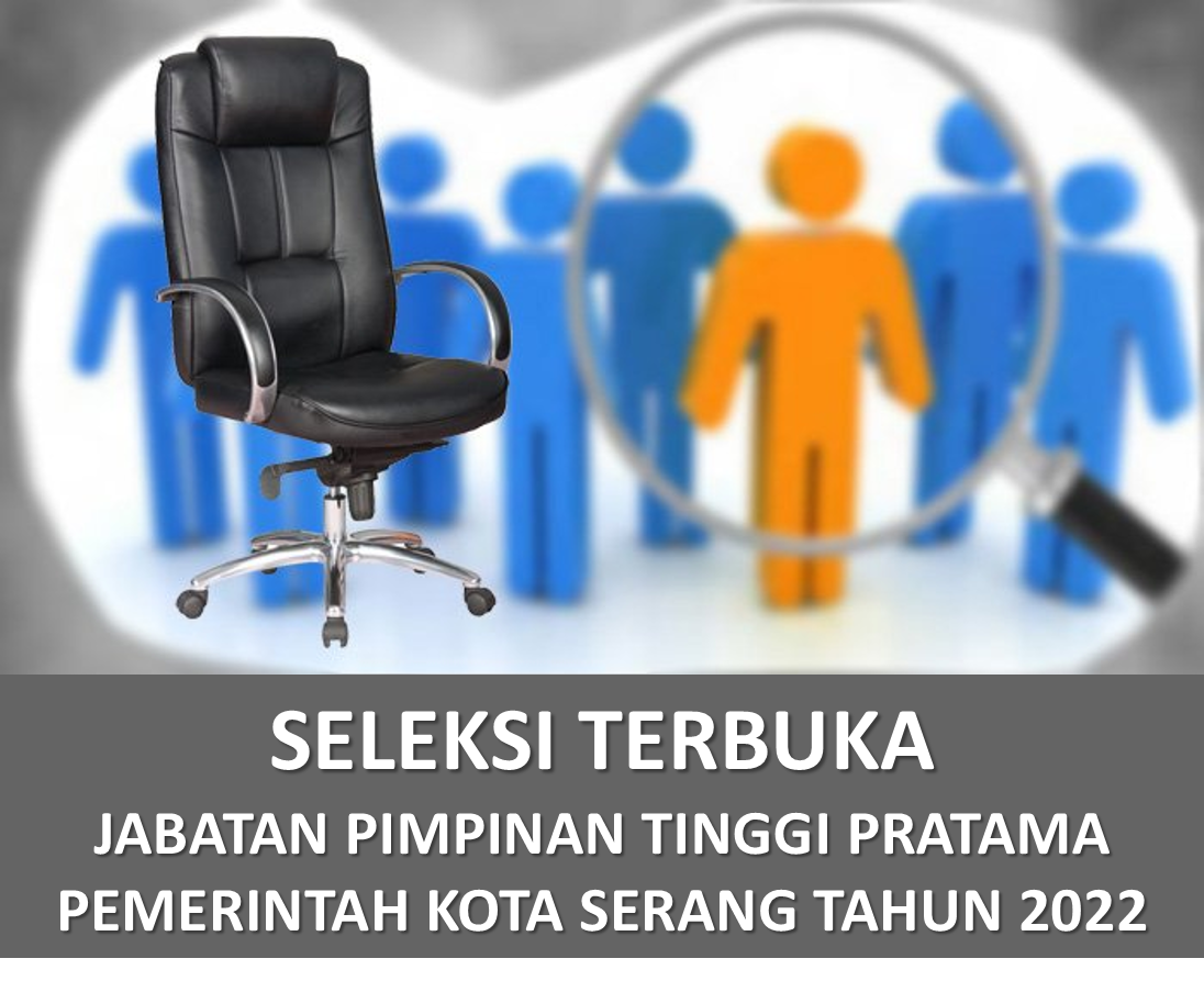 PENGUMUMAN SELEKSI TERBUKA JABATAN PIMPINAN TINGGI PRATAMA DI LINGKUNGAN PEMERINTAH KOTA SERANG TAHUN 2022